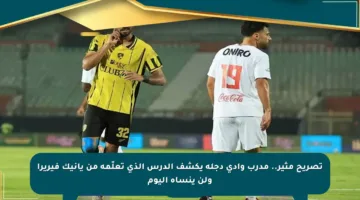 تصريح مثير.. مدرب وادي دجلة يكشف الدرس الذي تعلّمه من يانيك فيريرا ولن ينساه اليوم